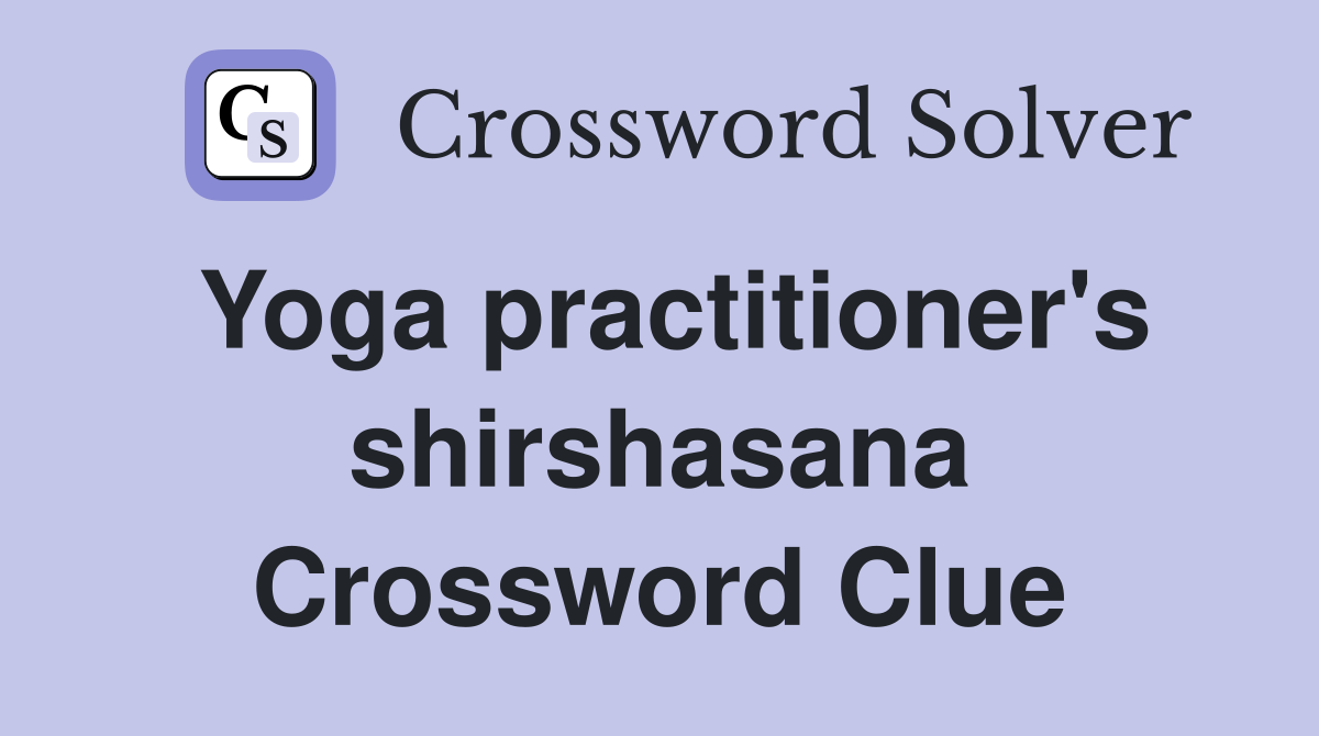 Yoga practitioner's shirshasana Crossword Clue