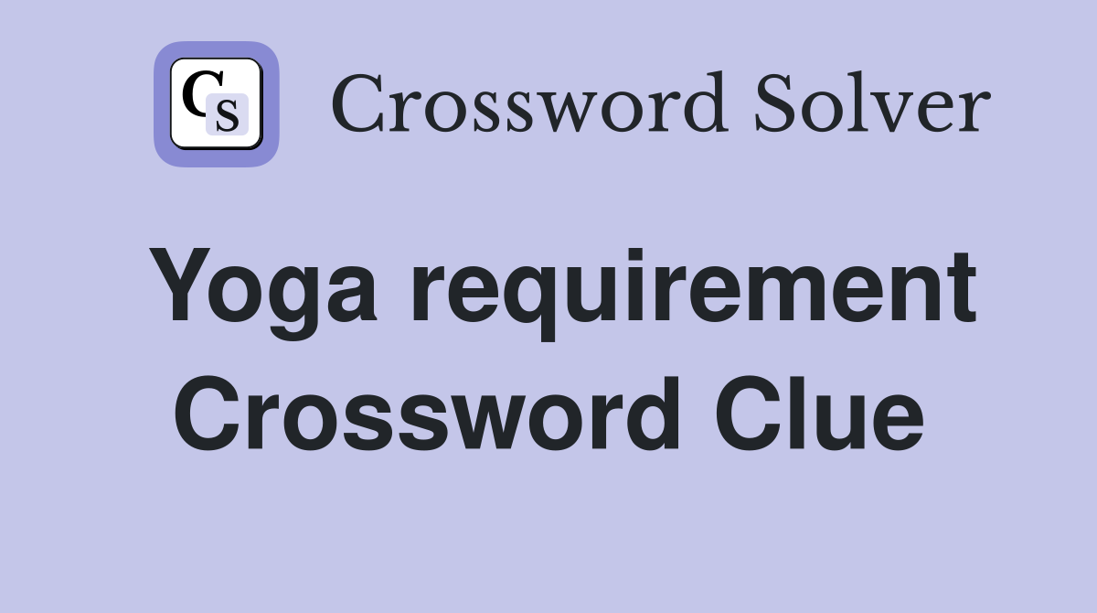 Yoga requirement Crossword Clue
