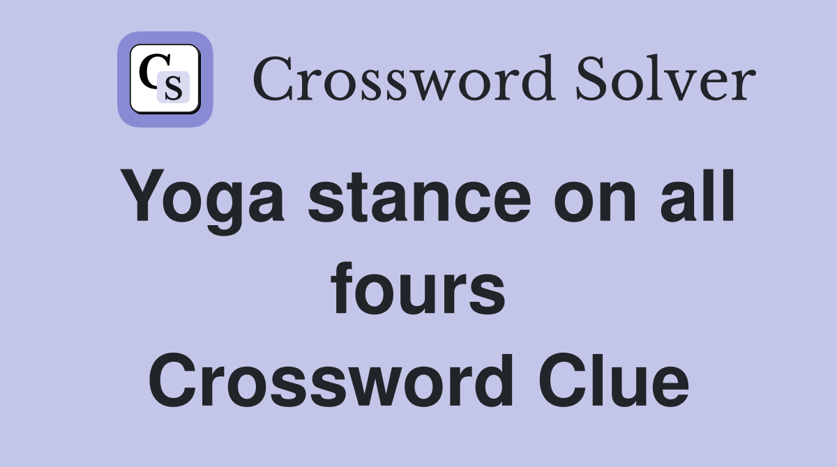 Yoga stance on all fours Crossword Clue