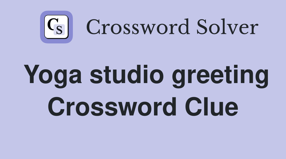 Yoga studio greeting Crossword Clue