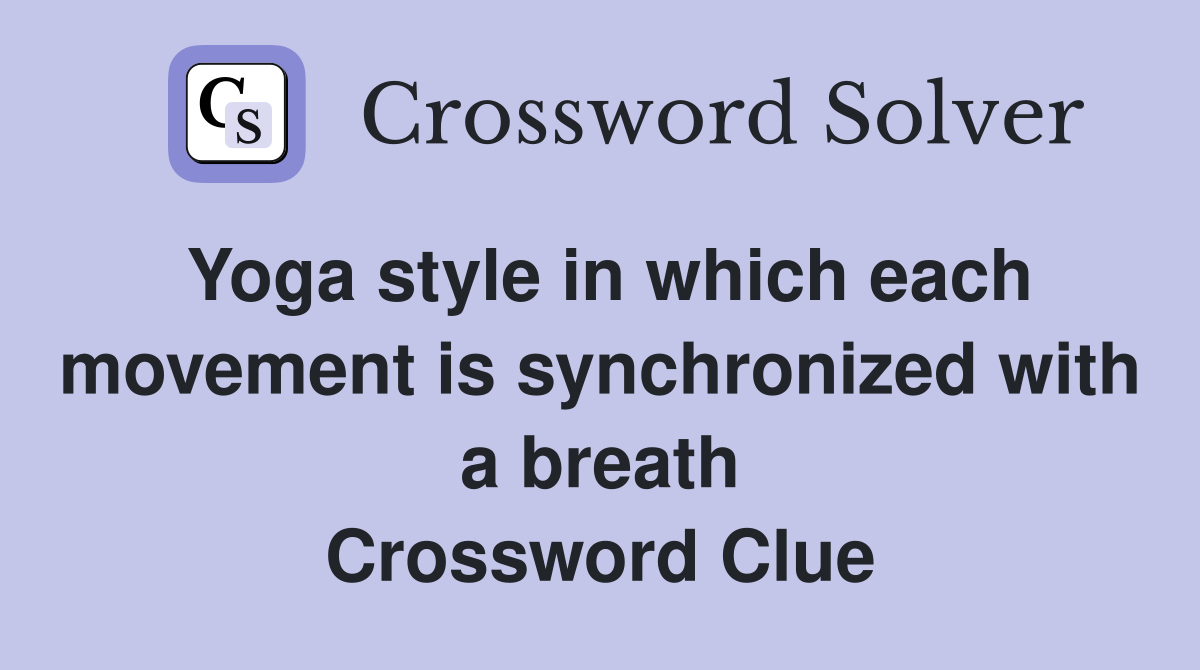Yoga style in which each movement is synchronized with a breath Crossword Clue