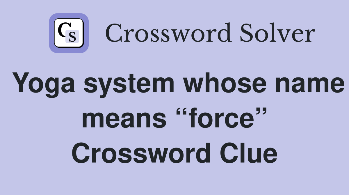 Yoga system whose name means “force” Crossword Clue