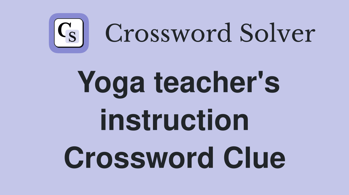 Yoga teacher #39 s instruction Crossword Clue Answers Crossword Solver