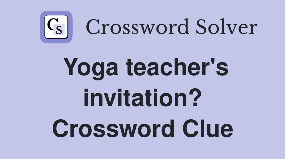 Yoga teacher's invitation? Crossword Clue