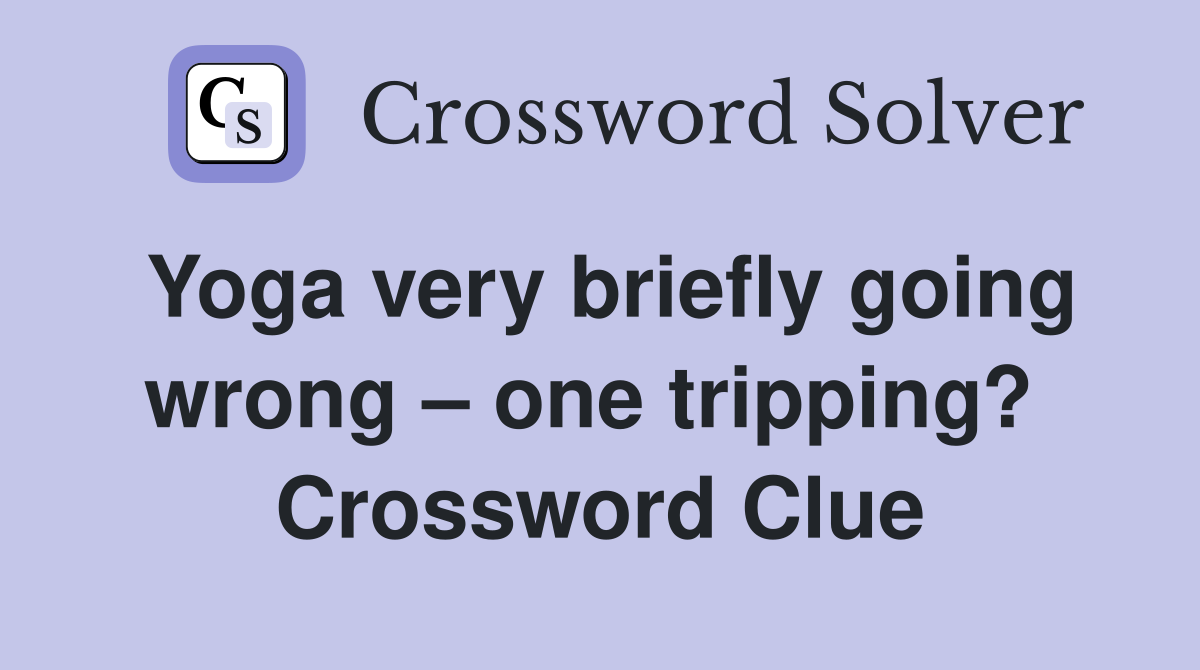 Yoga very briefly going wrong – one tripping?  Crossword Clue