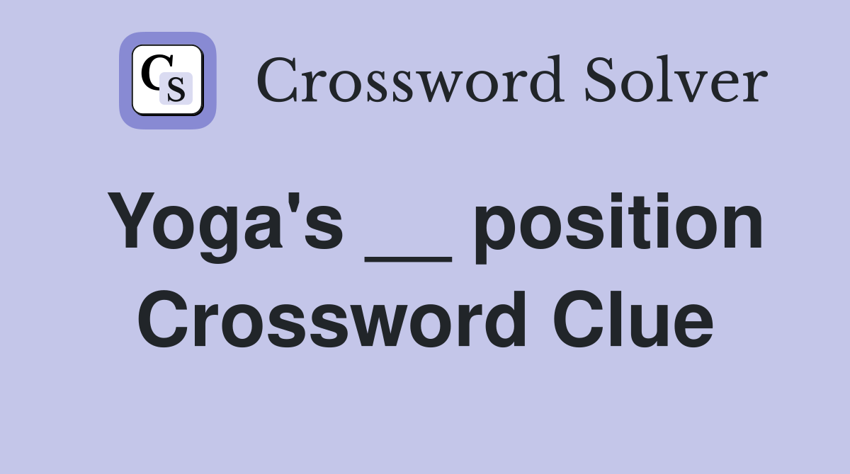 Yoga's __ position Crossword Clue