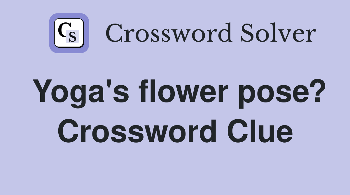 Yoga's flower pose? Crossword Clue