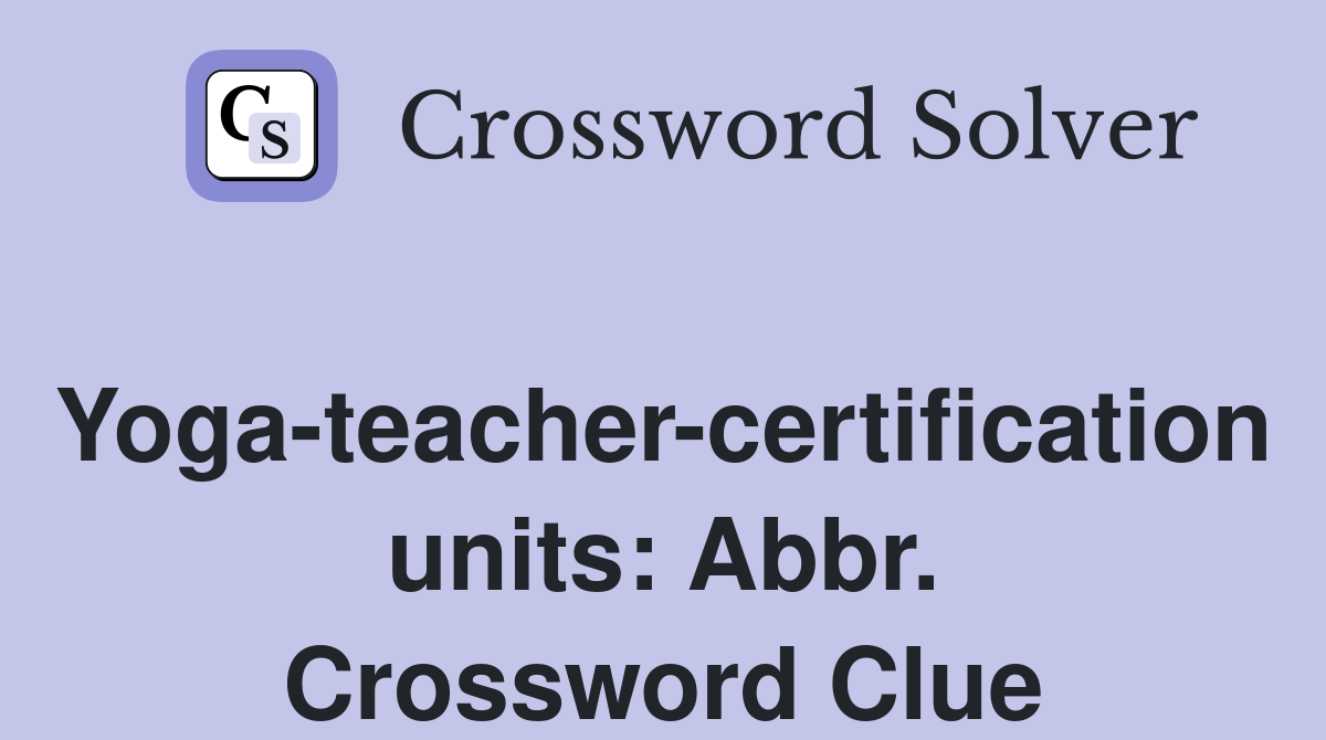 Yoga-teacher-certification units: Abbr. Crossword Clue