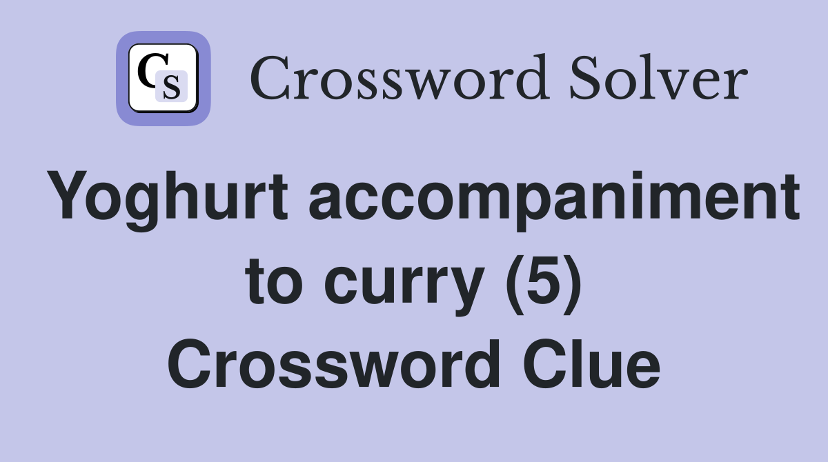 Yoghurt accompaniment to curry (5) Crossword Clue