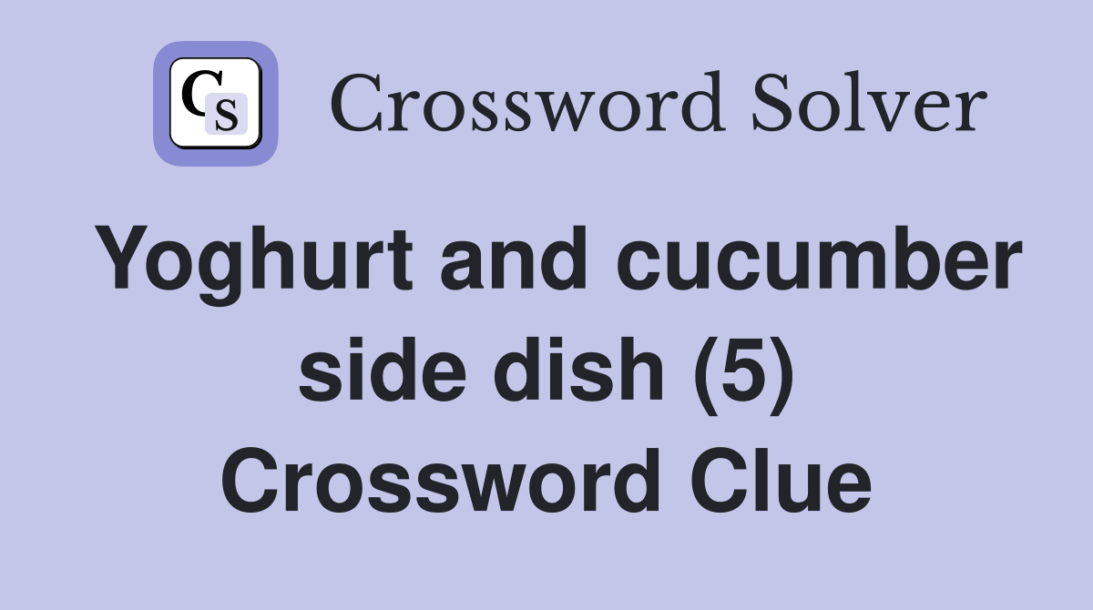 Yoghurt and cucumber side dish (5) Crossword Clue