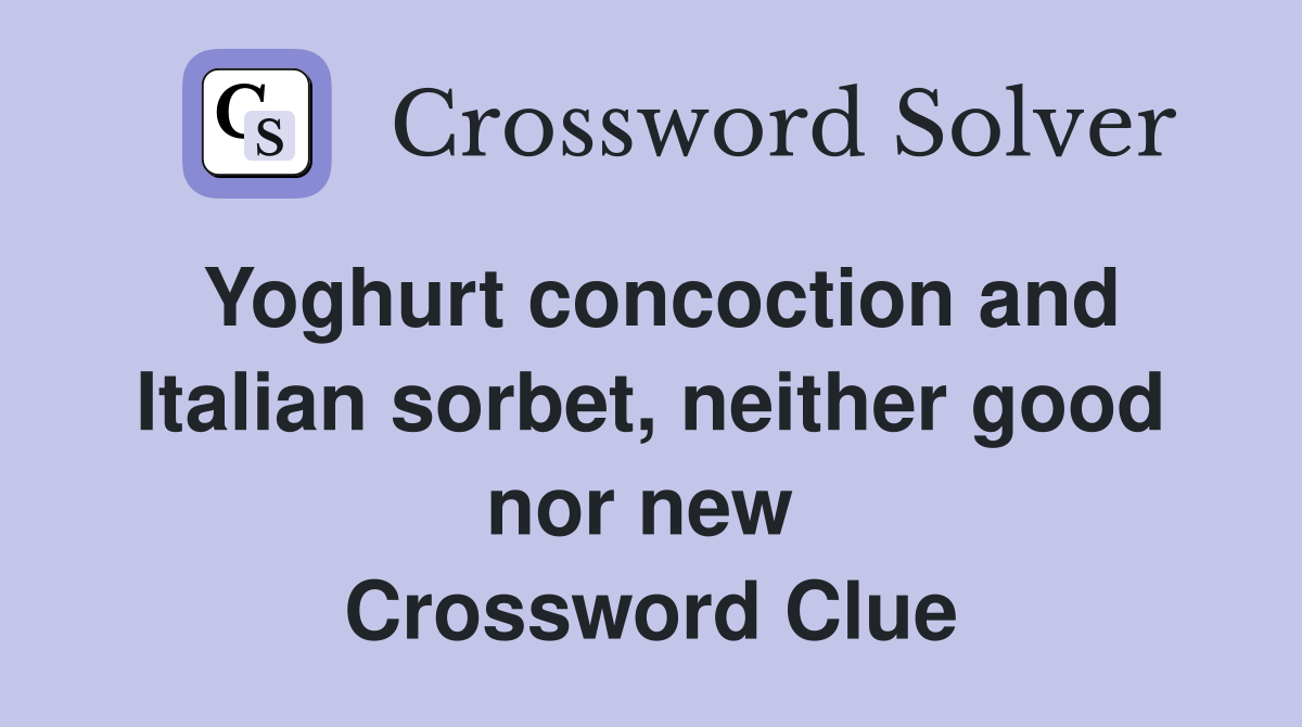 Yoghurt concoction and Italian sorbet, neither good nor new  Crossword Clue