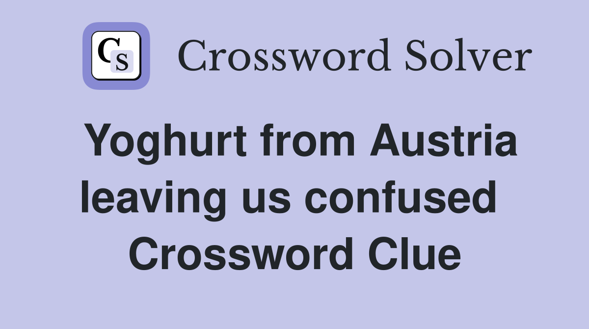 Yoghurt from Austria leaving us confused  Crossword Clue
