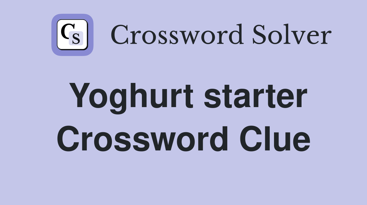Yoghurt starter Crossword Clue