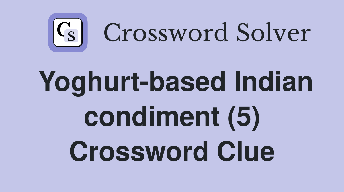 Yoghurt-based Indian condiment (5) Crossword Clue