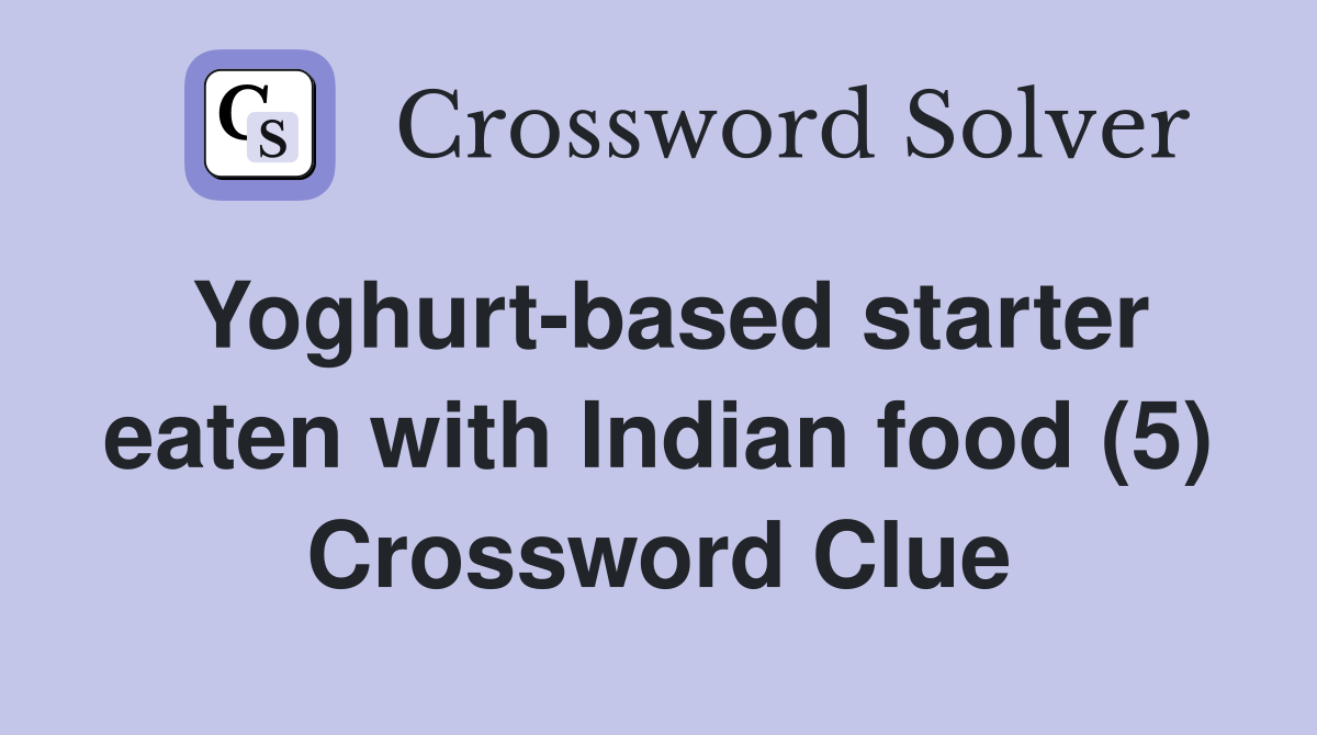 Yoghurt-based starter eaten with Indian food (5) Crossword Clue