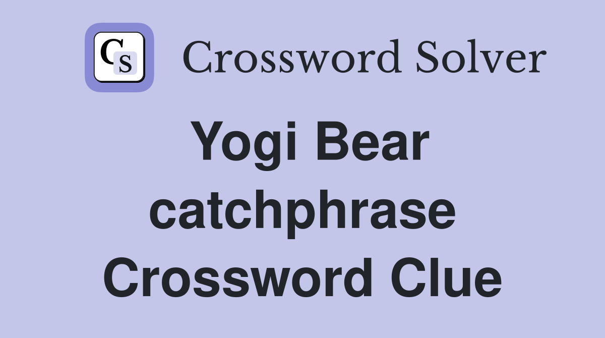 Yogi Bear catchphrase Crossword Clue