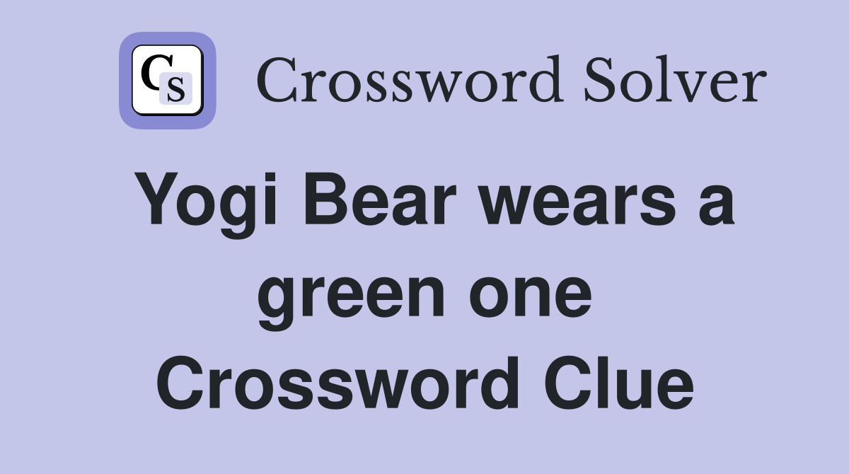 Yogi Bear wears a green one Crossword Clue