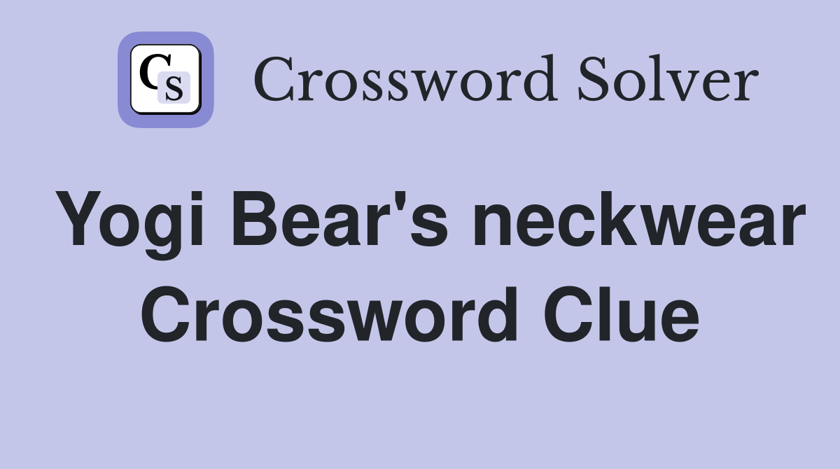 Yogi Bear's neckwear Crossword Clue