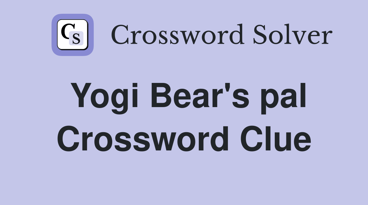 Yogi Bear's pal Crossword Clue