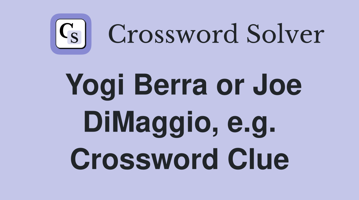 Yogi Berra or Joe DiMaggio, e.g. Crossword Clue
