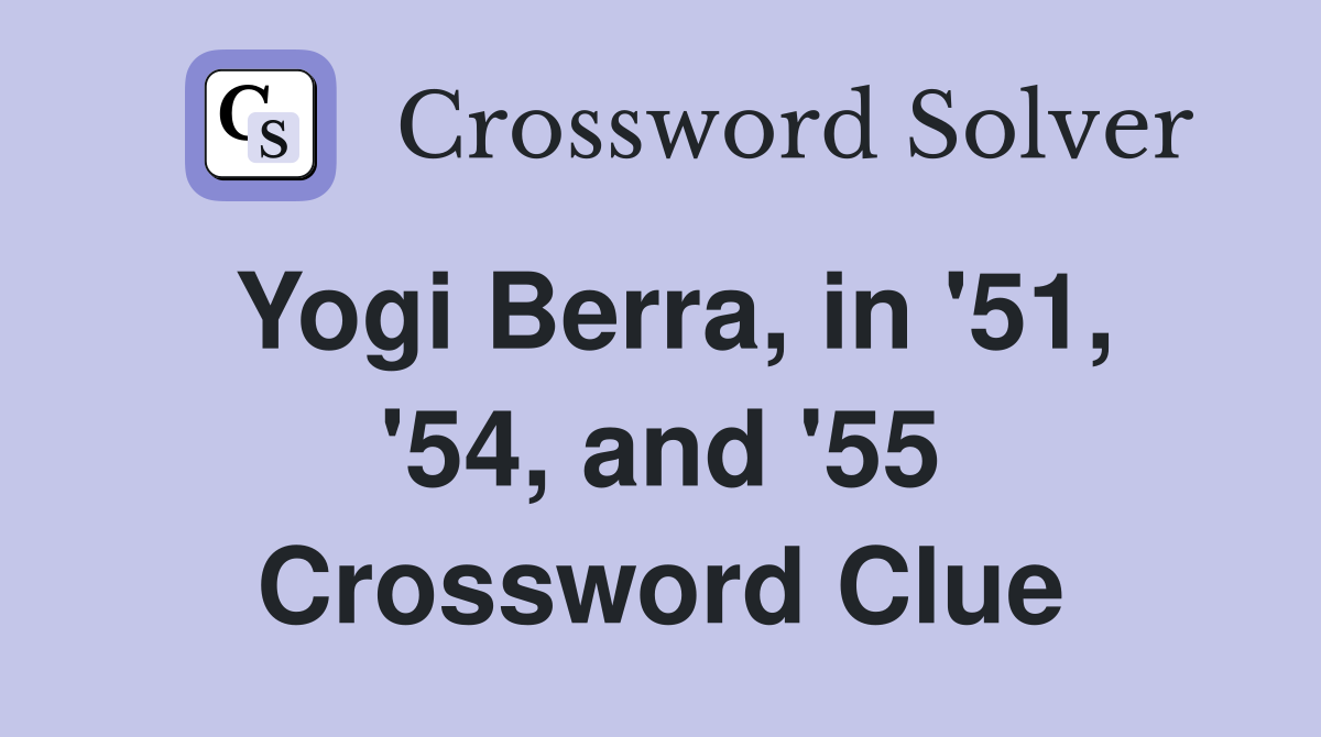 Yogi Berra, in '51, '54, and '55 Crossword Clue