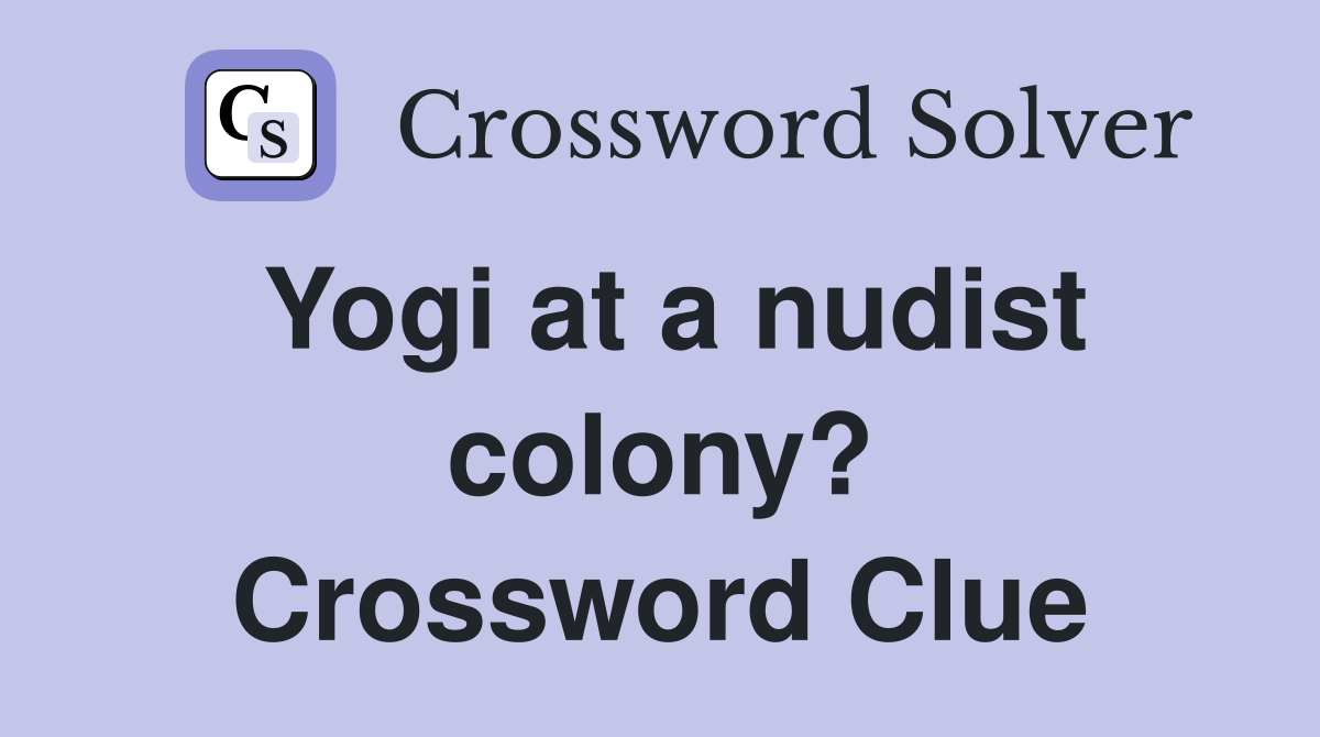 Yogi at a nudist colony? Crossword Clue
