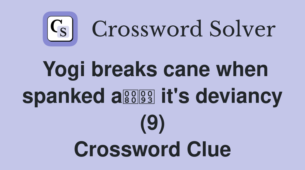 Yogi breaks cane when spanked a it's deviancy (9) Crossword Clue