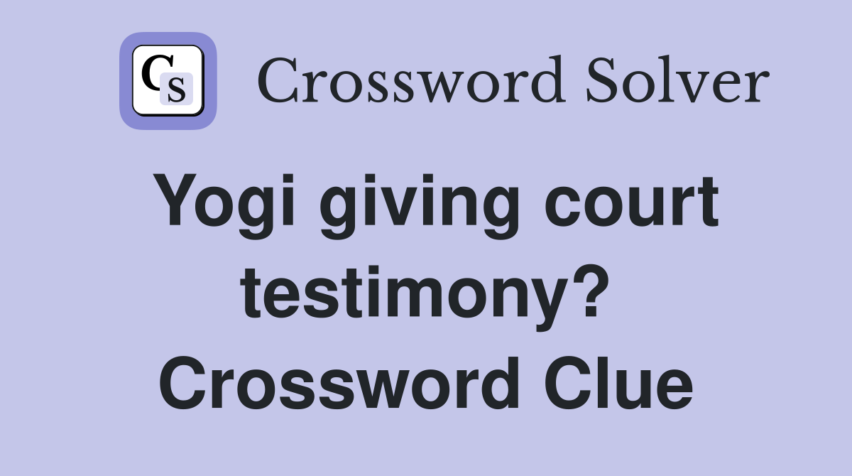 Yogi giving court testimony? Crossword Clue