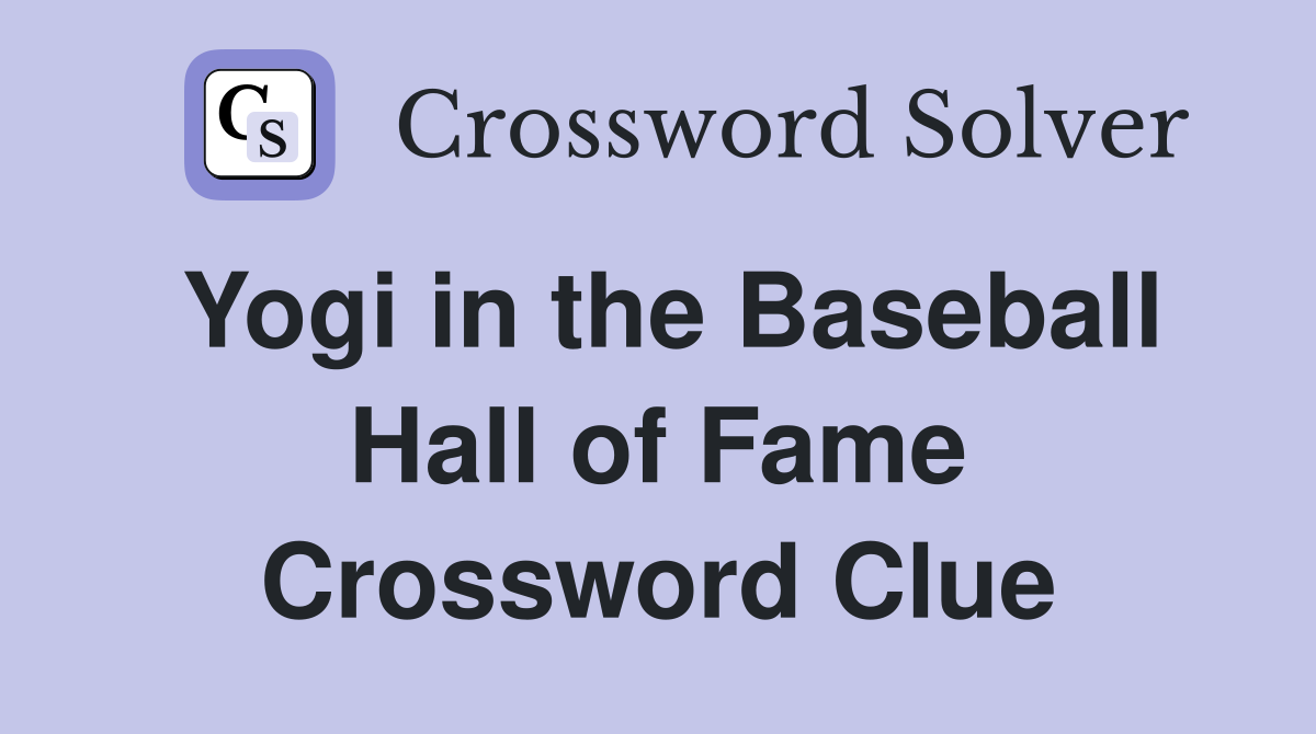 Yogi in the Baseball Hall of Fame Crossword Clue
