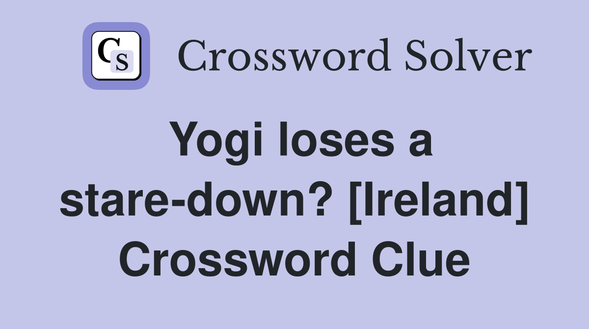 Yogi loses a stare-down? [Ireland] Crossword Clue