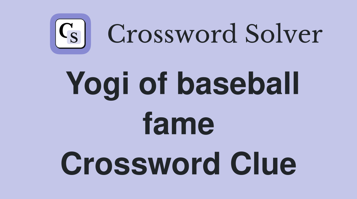 Yogi of baseball fame Crossword Clue