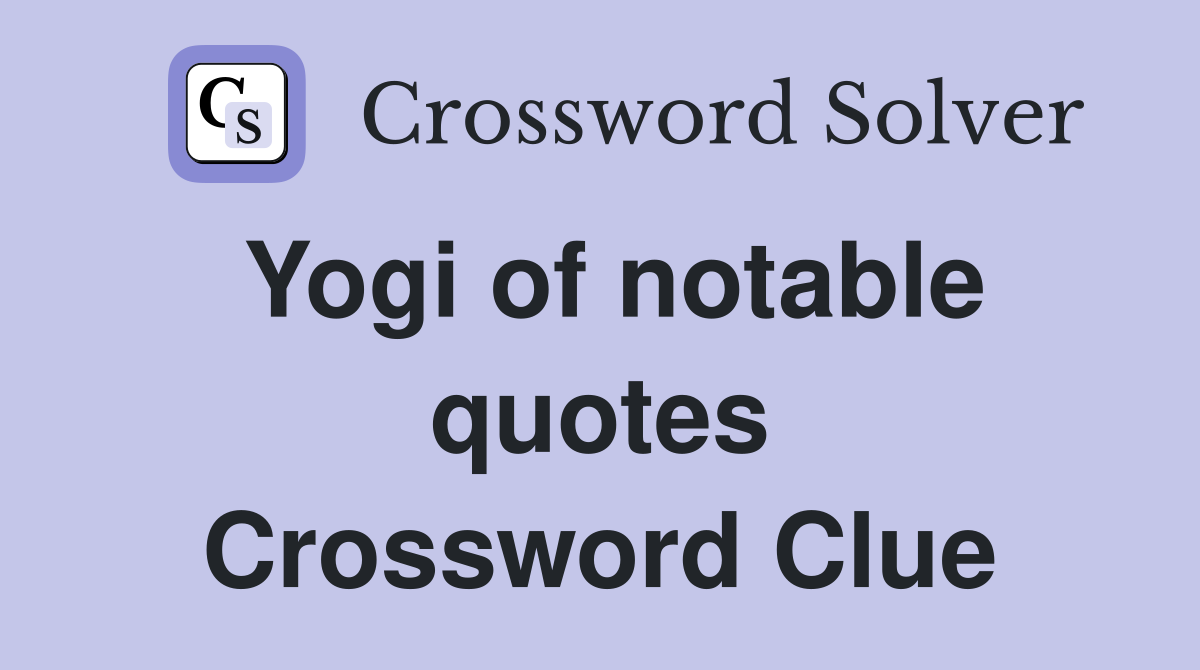 Yogi of notable quotes Crossword Clue
