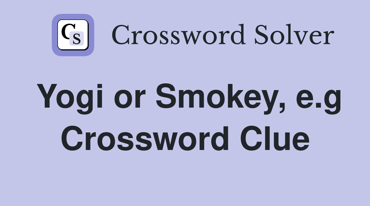Yogi or Smokey, e.g Crossword Clue