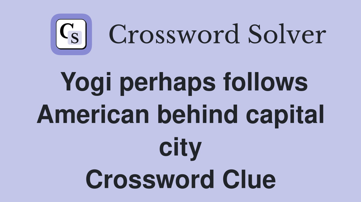 Yogi perhaps follows American behind capital city Crossword Clue