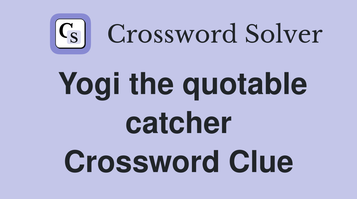 Yogi the quotable catcher Crossword Clue
