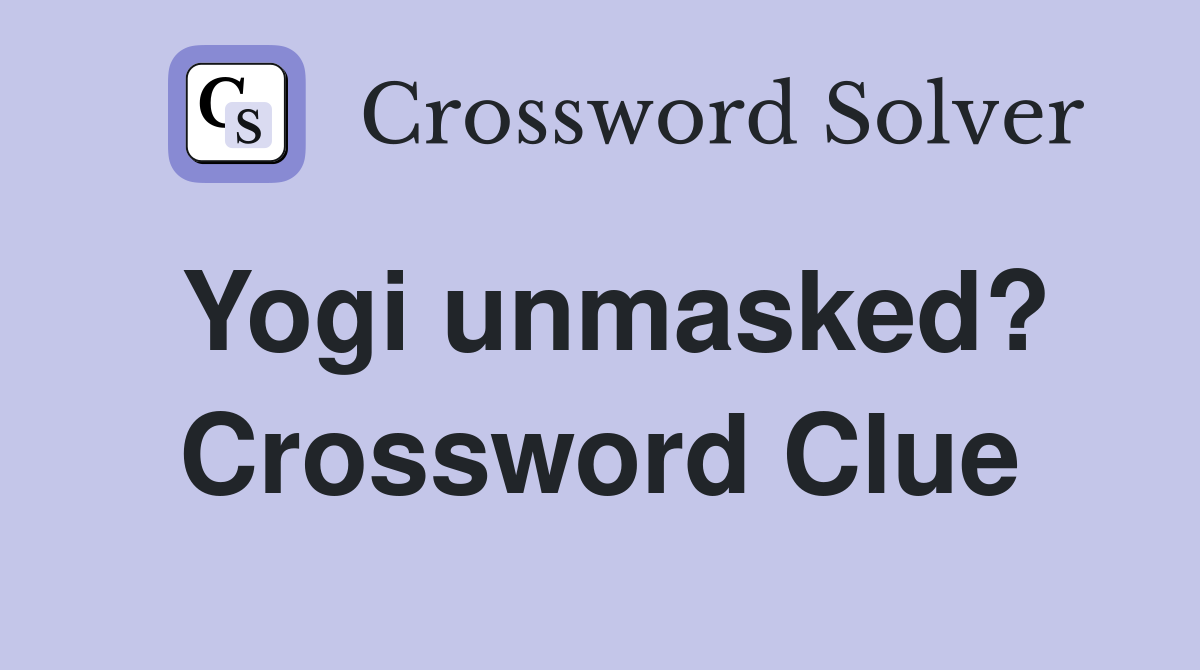 Yogi unmasked? Crossword Clue