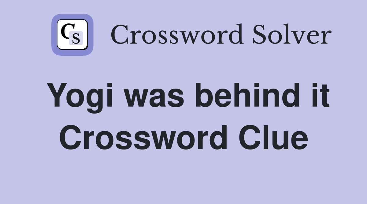 Yogi was behind it Crossword Clue
