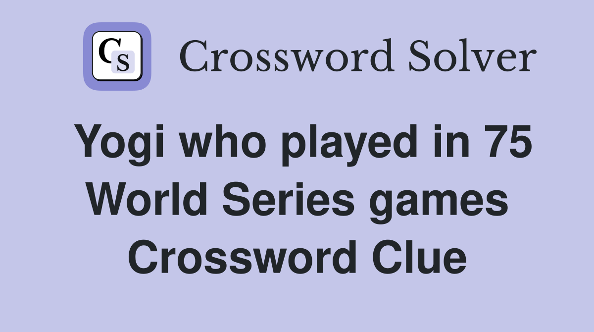 Yogi who played in 75 World Series games Crossword Clue