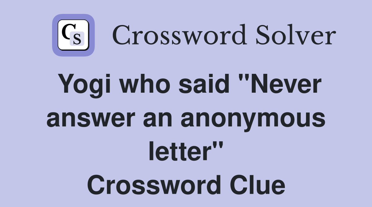 Yogi who said "Never answer an anonymous letter" Crossword Clue