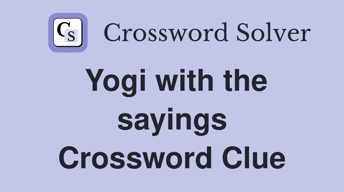 Yogi with the sayings Crossword Clue