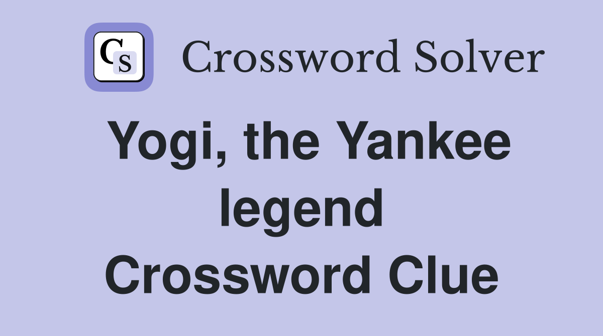 Yogi, the Yankee legend Crossword Clue