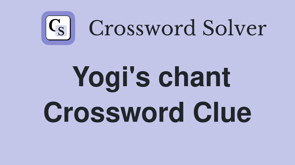 Yogi's chant Crossword Clue