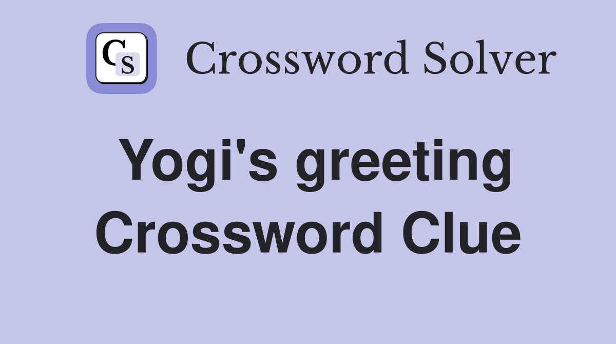 Yogi's greeting Crossword Clue