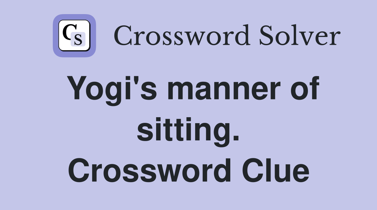 Yogi's manner of sitting. Crossword Clue