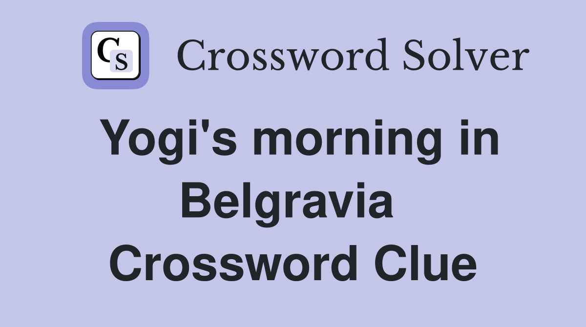 Yogi's morning in Belgravia  Crossword Clue