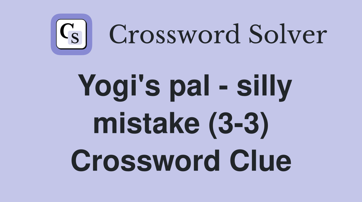 Yogi's pal - silly mistake (3-3) Crossword Clue