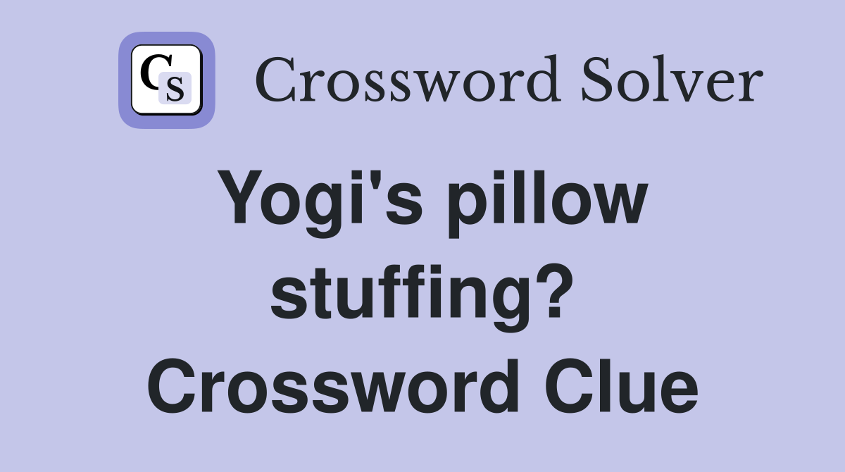Yogi's pillow stuffing? Crossword Clue
