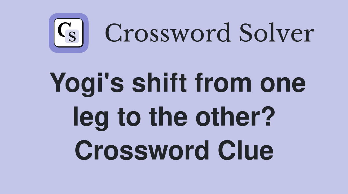 Yogi's shift from one leg to the other? Crossword Clue