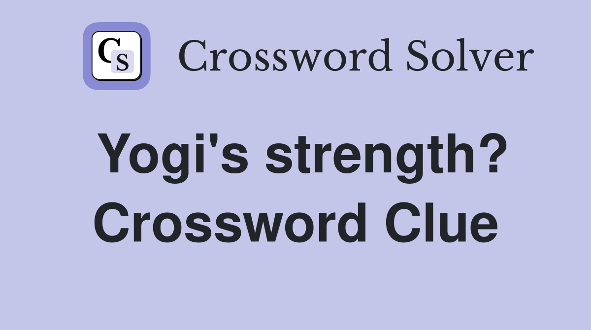 Yogi's strength? Crossword Clue