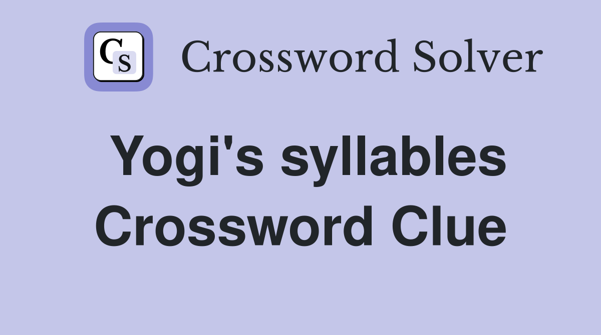 Yogi's syllables Crossword Clue